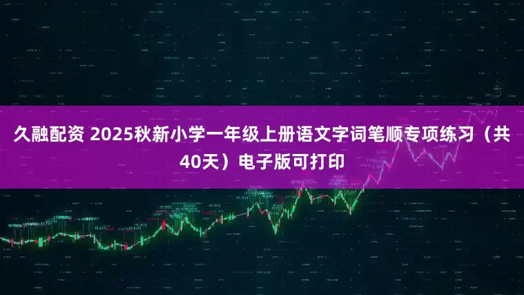 久融配资 2025秋新小学一年级上册语文字词笔顺专项练习（共40天）电子版可打印