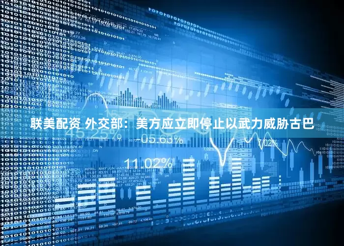 联美配资 外交部：美方应立即停止以武力威胁古巴